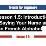 Lesson 1.5: Introduction - Saying Your Name and the French Alphabet